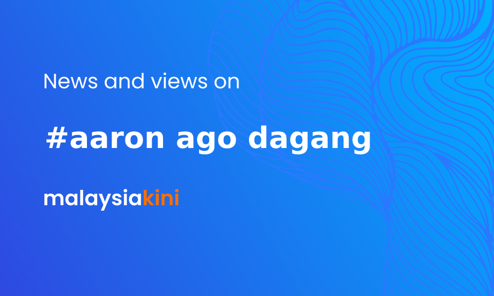 Malaysiakini Aaron Ago Dagang
