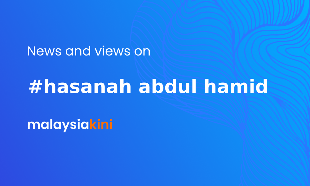 Malaysiakini Hasanah Abdul Hamid