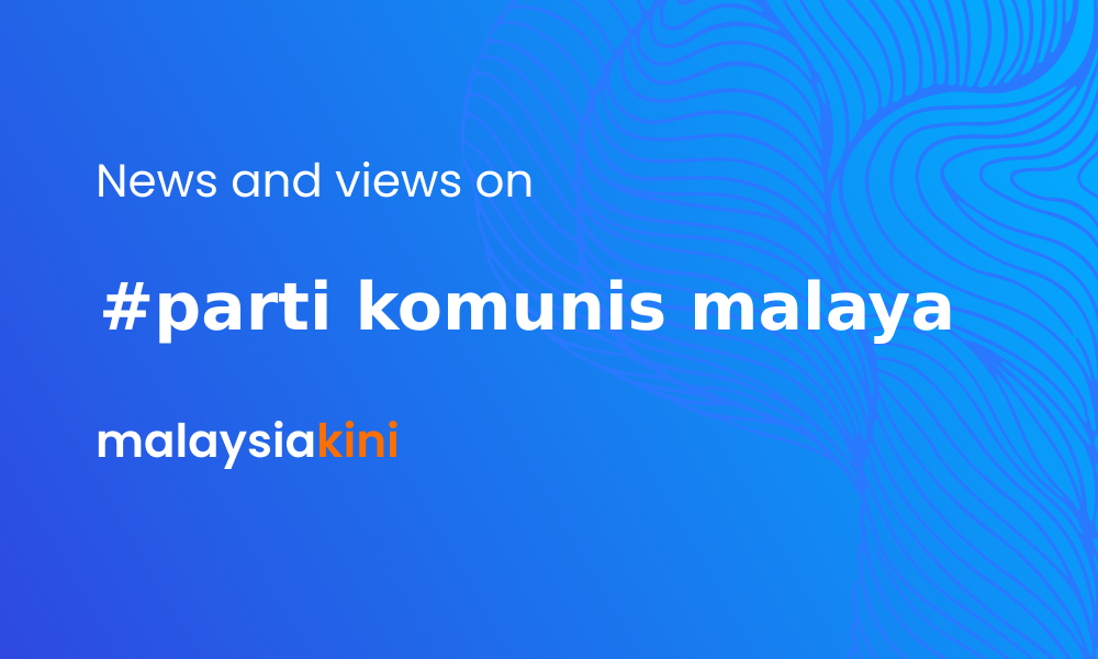 Malaysiakini Parti Komunis Malaya